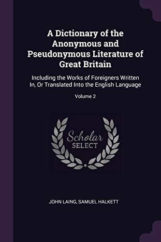A dictionary of the anonymous and pseudonymous literature of Great Britain
