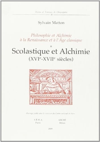 Philosophie et Alchimie à la Renaissance et à l'Âge classique * Scolastique et Alchimie (XVIe-XVIIe siècles)