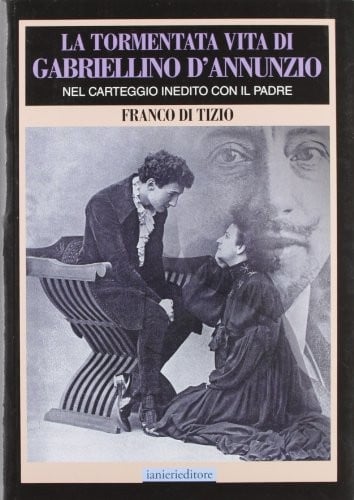 La tormentata vita di Gabriellino d'Annunzio nel carteggio inedito con il padre