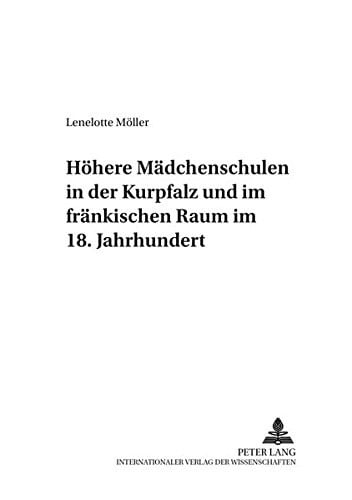 Hohere Madchenschulen In der Kurpfalz Und Im Frankischen Raum Im 18 Jahrhundert (Mainzer Studien Zur Neueren Geschichte,)