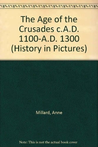 The Age of the Crusades C.A.D. 1100-A.D. 1300 (History in Pictures)