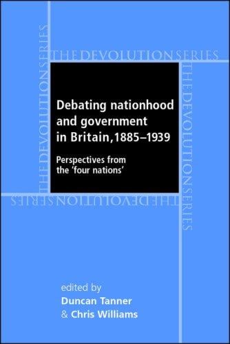 DEBATING NATIONHOOD AND GOVERNANCE IN BRITAIN, 1885-1945: PERSPECTIVES FROM THE 'FOUR...; ED. BY DUNCAN TANNER