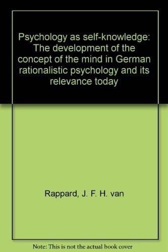 Psychology as self-knowledge : the development of the concept of the mind in German rationalistic psychology and its relevance today