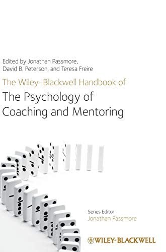 The Wiley-Blackwell handbook of the psychology of coaching and mentoring