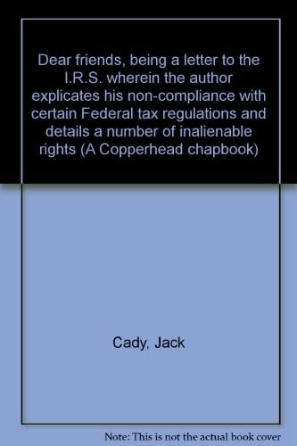 Dear friends, being a letter to the I.R.S. wherein the author explicates his non-compliance with certain Federal tax regulations and details a number of inalienable rights