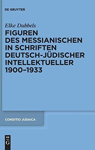 Figuren des Messianischen in Schriften deutsch-jüdischer Intellektueller, 1900-1933