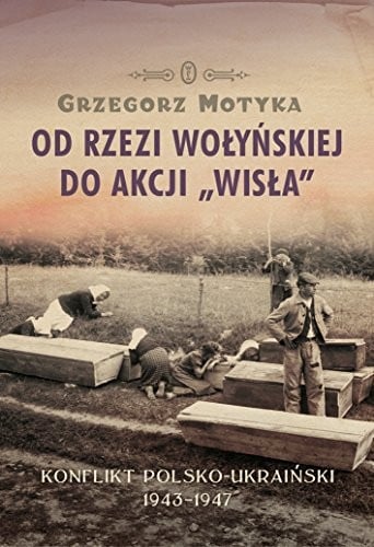 Od rzezi wołyńskiej do Akcji "Wisła"
