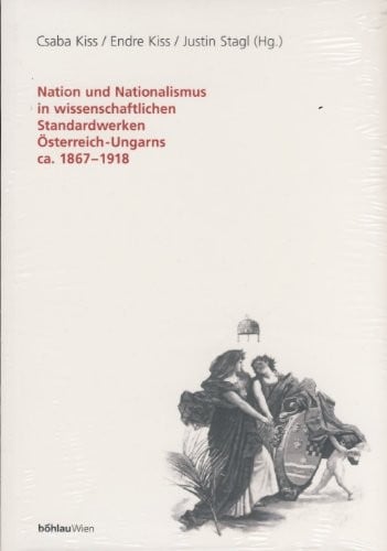 Nation und Nationalismus in wissenschaftlichen Standardwerken Österreich-Ungarns ca. 1867-1918