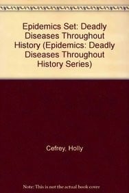 Epidemics: Deadly Diseases Throughout History: the Plague, AIDS, Tuberculosis, Cholera, Small Pox, Polio, Influenza, Malaria (Epidemics: Deadly Diseases Throughout History Series)