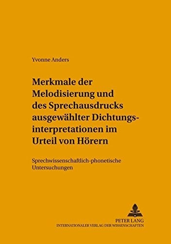 Merkmale der Melodisierung Und Des Sprechausdrucks Ausgewaehlter Dichtungsinterpretationen Im Urteil Von Hoerern