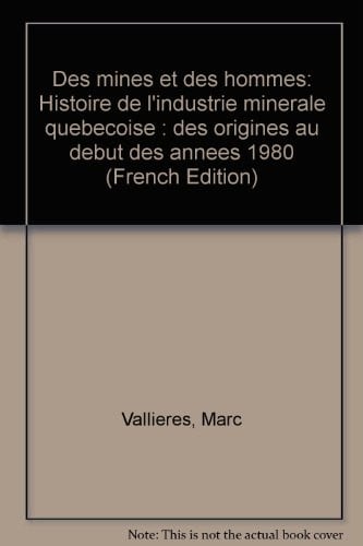 Des mines et des hommes:  histoire de l'industrie minerale quebecoise.  Des origins au debut des annees 1980