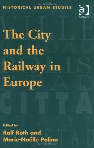 CITY AND THE RAILWAY IN EUROPE; ED. BY RALF ROTH
