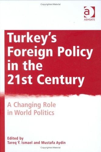 TURKEY'S FOREIGN POLICY IN THE 21ST CENTURY: A CHANGING ROLE IN WORLD POLITICS; ED. BY TAREQ Y ISMAEL