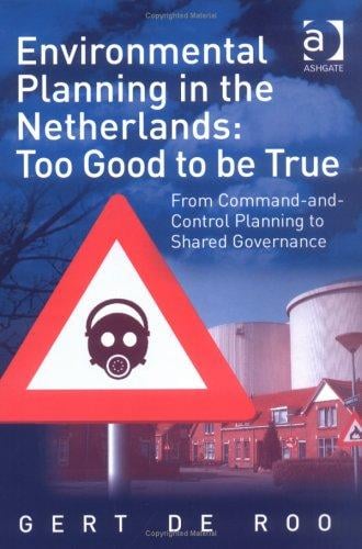 ENVIRONMENTAL PLANNING IN THE NETHERLANDS: TOO GOOD TO BE TRUE: FROM COMMAND-AND-CONTROL PLANNING TO SHARED..