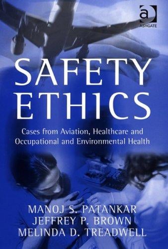 SAFETY ETHICS: CASES FROM AVIATION, HEALTHCARE AND OCCUPATIONAL...; MANOJ S. PATANKAR...ET AL