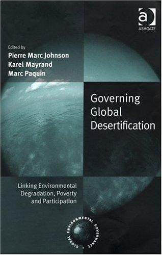 GOVERNING GLOBAL DESERTIFICATION: LINKING ENVIRONMENTAL DEGRADATION,...; ED. BY PIERRE MARC JOHNSON