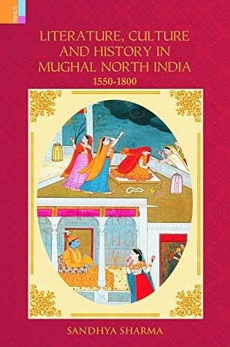 Literature, culture and history in Mughal north India, 1550-1800
