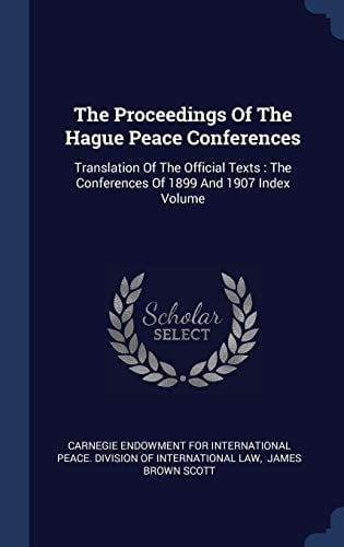 The Proceedings of the Hague Peace Conferences: Translation of the Official Texts