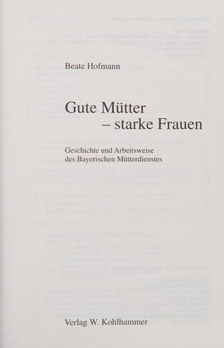 Gute Mütter, starke Frauen. Geschichte und Arbeitsweise des Bayerischen Mütterdienstes