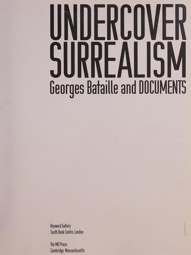 UNDERCOVER SURREALISM: GEORGES BATAILLE AND DOCUMENTS
