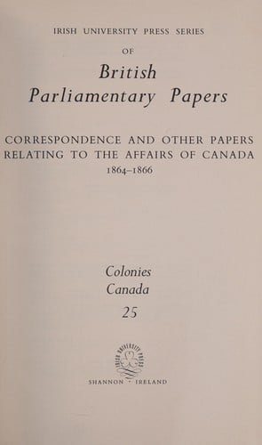 Correspondence and other papers relating to the affairs of Canada, 1864-1866