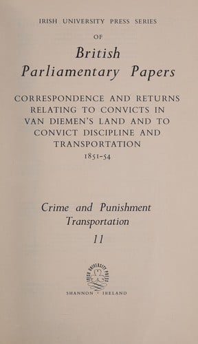 Correspondence and returns relating to convicts in Van Diemen's Land and to convict discipline and transportation, 1851-54