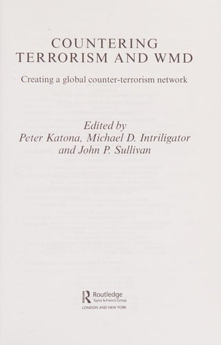 COUNTERING TERRORISM AND WMD: CREATING A GLOBAL COUNTER-TERRORISM NETWORK; ED. BY PETER KATONA