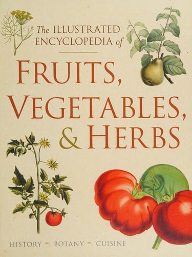 The illustrated encyclopedia of fruits, vegetables, & herbs