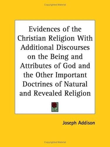 Evidences of the Christian Religion with Additional Discourses on the Being and Attributes of God and the Other Important Doctrines of Natural and Revealed Religion