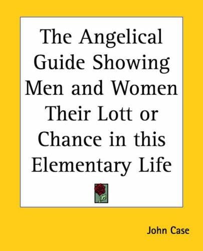 The Angelical Guide Showing Men And Women Their Lott Or Chance In This Elementary Life