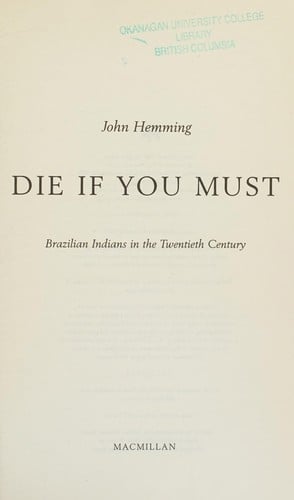 DIE IF YOU MUST: BRAZILIAN INDIANS IN THE TWENTIETH CENTURY