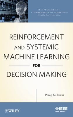 Reinforcement and systemic machine learning for decision making