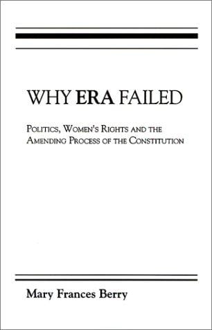 Why Era Failed: Politics, Women's Rights, and the Amending Process of the Constitution (Everywoman: Studies in History, Literature, & Culture)