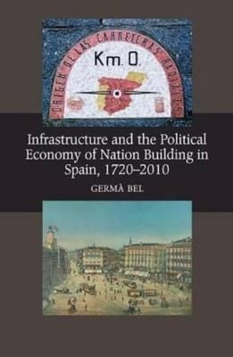 Infrastructure and the political economy of nation building in Spain, 1720-2010
