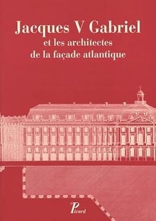 Jacques V Gabriel et les architectes de la façade atlantique