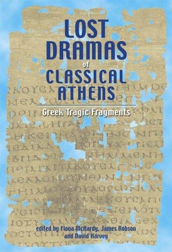 LOST DRAMAS OF CLASSICAL ATHENS: GREEK TRAGIC FRAGMENTS; ED. BY FIONA MCHARDY