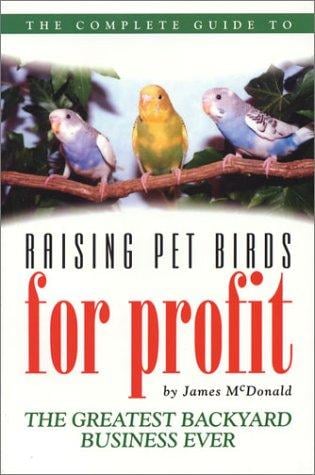 The complete guide to raising pet birds for profit