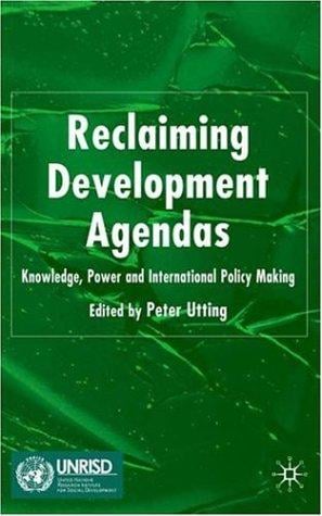 RECLAIMING DEVELOPMENT AGENDAS: KNOWLEDGE, POWER AND INTERNATIONAL POLICY MAKING; ED. BY PETER UTTING