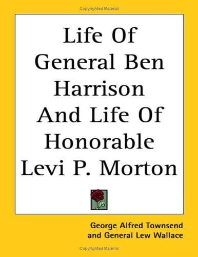 Life of General Ben Harrison and Life of Honorable Levi P. Morton