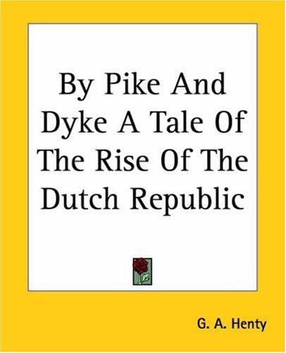 By Pike And Dyke A Tale Of The Rise Of The Dutch Republic
