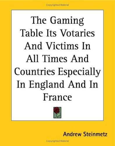 The Gaming Table Its Votaries And Victims in All Times And Countries Especially in England And in France
