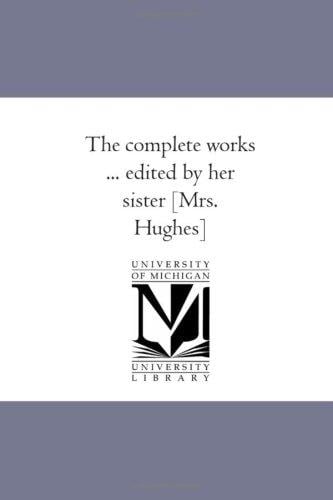 The complete works ... edited by her sister [Mrs. Hughes]
