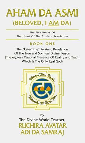 Aham Da Asmi (Beloved, I am Da): The " Late-Time" Avataric Revelation of the True and Spiritual Divine Person. . .