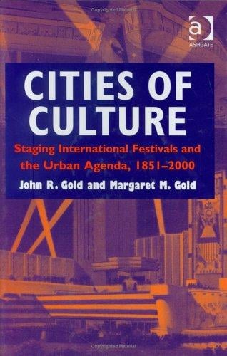 CITIES OF CULTURE: STAGING INTERNATIONAL FESTIVALS AND THE URBAN AGENDA, 1851-2000