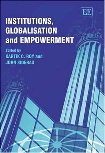 INSTITUTIONS, GLOBALISATION AND EMPOWERMENT; ED. BY KARTIK C. ROY