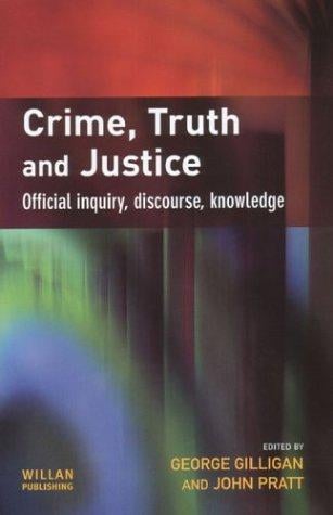 CRIME, TRUTH AND JUSTICE: OFFICIAL INQUIRY, DISCOURSE, KNOWLEDGE; ED. BY GEORGE GILLIGAN
