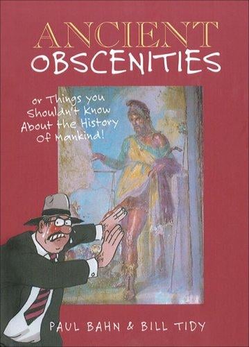 Ancient obscenities, or, Things you shouldn't know about the history of mankind!