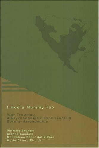 I HAD A MUMMY TOO: WAR TRAUMAS: A PSYCHOANALYTIC EXPERIENCE IN BOSNIA HERZEGOVINIA; PATRIZIA BRUNORI...ET AL