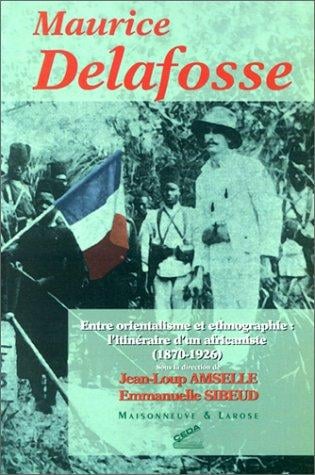 Maurice Delafosse: Entre orientalisme et ethnographie : l'itinéraire d'un africaniste, 1870-1926 (Collection "Raisons ethnologiques") (French Edition)