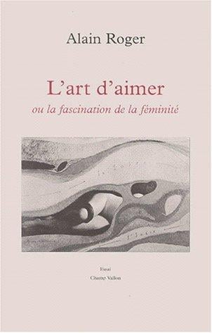 L' art d'aimer, ou, La fascination de la féminité